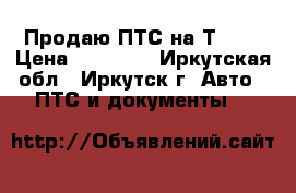 Продаю ПТС на Т-170 › Цена ­ 49 000 - Иркутская обл., Иркутск г. Авто » ПТС и документы   
